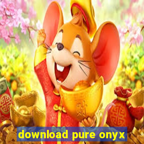 download pure onyx